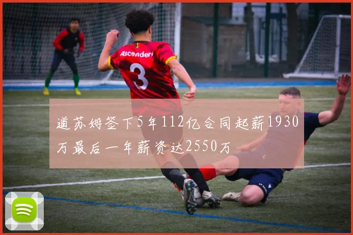 道苏姆签下5年112亿合同起薪1930万最后一年薪资达2550万